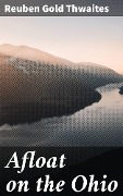 Cover-Bild zum Titel 'Afloat on the Ohio' von 'Reuben Gold Thwaites'