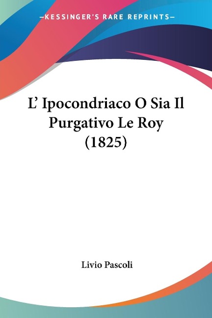 L' Ipocondriaco O Sia Il Purgativo Le Roy (1825) - Livio Pascoli