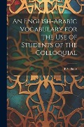 Cover-Bild zum Titel 'An English-Arabic Vocabulary for the Use of Students of the Colloquial' von 'E. V. Stace'