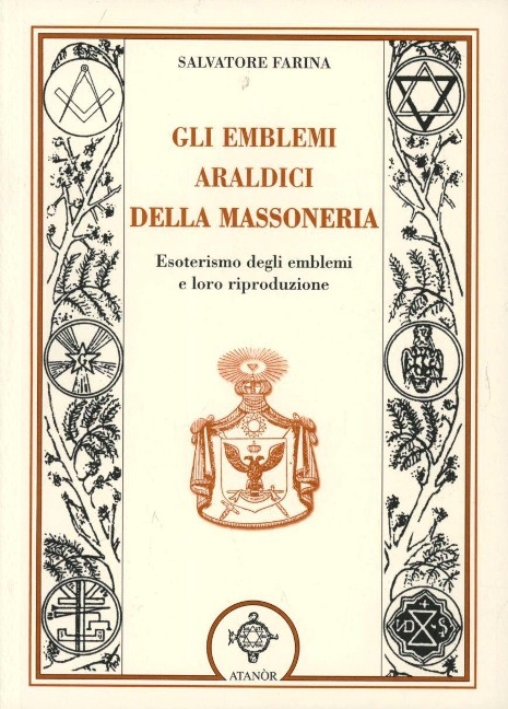 Gli emblemi araldici della massoneria. Esoterismo degli emblemi e loro riproduzione - Salvatore Farina
