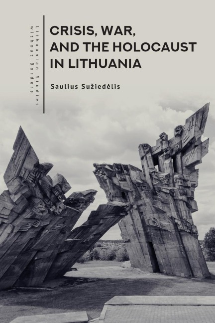 Crisis, War, and the Holocaust in Lithuania - Saulius Suziedelis