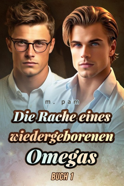 Die Rache eines wiedergeborenen Omegas Buch 1 - M. Pam