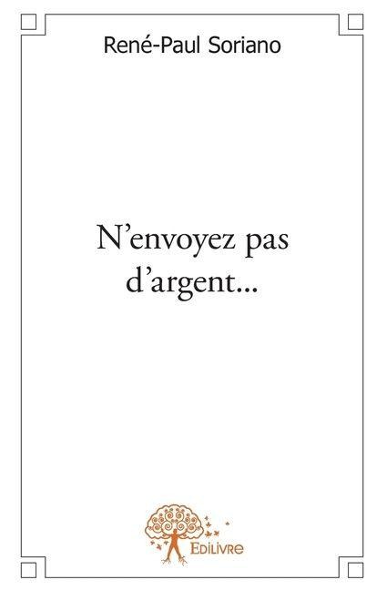 N'envoyez pas d'argent... - René-Paul Soriano