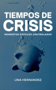 Cover-Bild zum Titel 'Tiempos de Crisis (Caring for your Future, #1)' von 'Lina Hernandez'