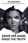 Cover-Bild zum Titel 'Erase Her Name, Erase the Truth: Some Secrets Are Worth Killing For' von 'Sylven Orin'