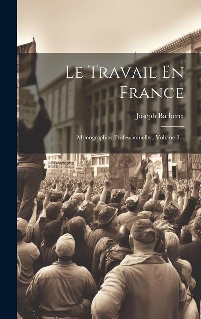 Le Travail En France: Monographies Professionnelles, Volume 3... - Joseph Barberet