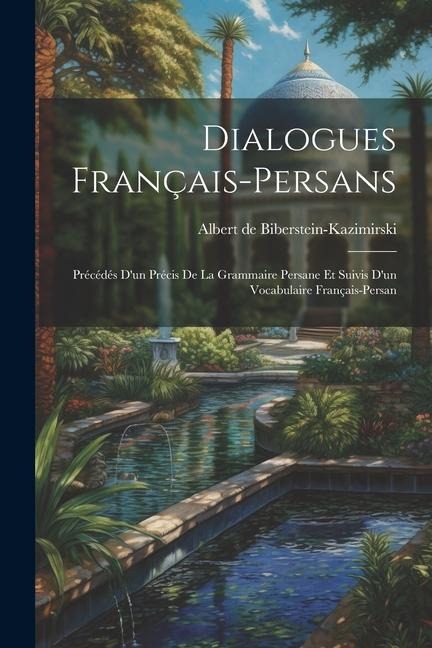 Dialogues français-persans: Précédés d'un précis de la grammaire persane et suivis d'un vocabulaire français-persan - 