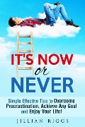Cover-Bild zum Titel 'It's Now or Never: Simple Effective Tips to Overcome Procrastination, Achieve Any Goal and Enjoy Your Life! (Productivity & Time Management)' von 'Jillian Riggs'