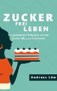 Cover-Bild zum Titel 'Zuckerfrei leben' von 'Andreas Löw'