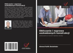 Cover-Bild zum Titel 'Obliczanie i naprawa uszkodzonych konstrukcji' von 'Ahmed Rafik Belakhdar'