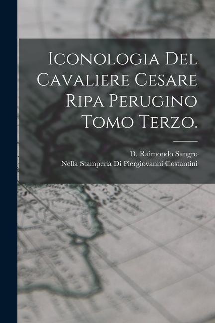 Iconologia Del Cavaliere Cesare Ripa Perugino Tomo Terzo. - D. Raimondo Sangro