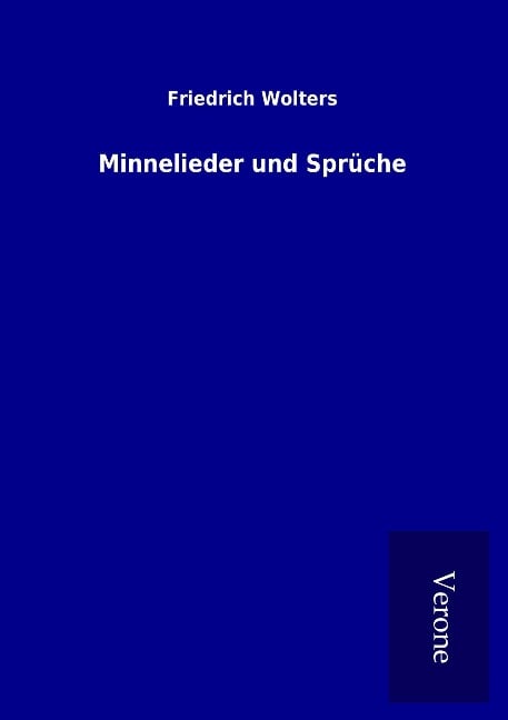 Minnelieder und Sprüche - Friedrich Wolters