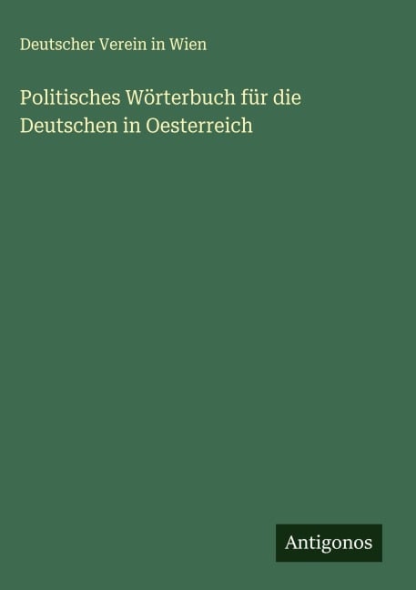 Politisches Wörterbuch für die Deutschen in Oesterreich - Deutscher Verein in Wien