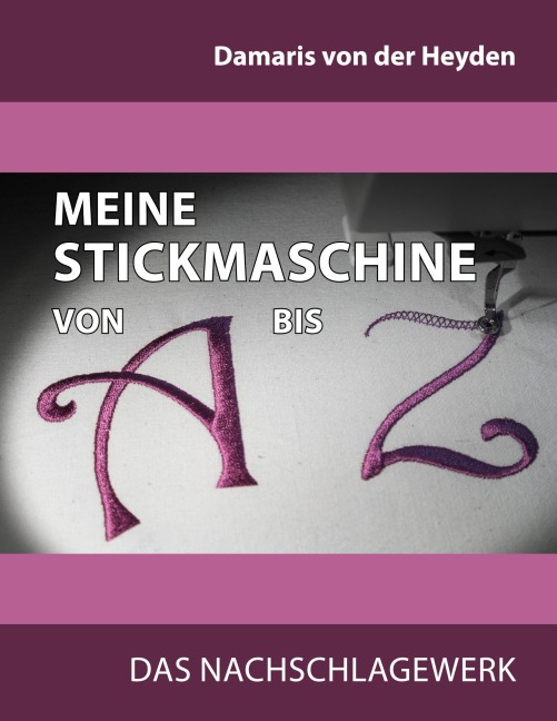Meine Stickmaschine von A bis Z - Damaris Von Der Heyden