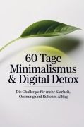 Cover-Bild zum Titel '60 Tage Minimalismus & Digital Detox - Die Challenge für mehr Klarheit, Ordnung und Ruhe im Alltag' von 'Impressions Publishing'