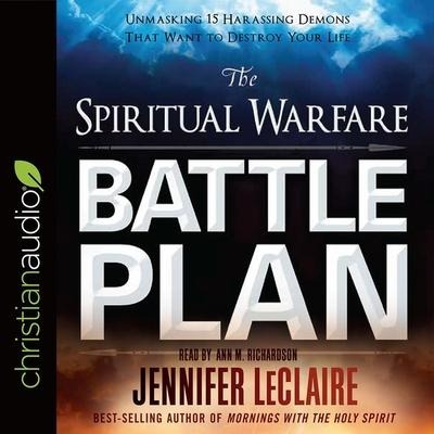 Spiritual Warfare Battle Plan Lib/E: Unmasking 15 Harassing Demons That Want to Destroy Your Life - Jennifer Leclaire
