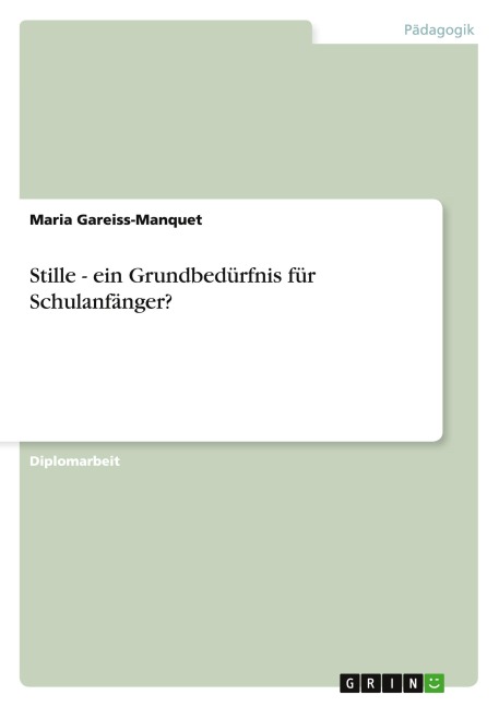 Stille - ein Grundbedürfnis für Schulanfänger? - Maria Gareiss-Manquet