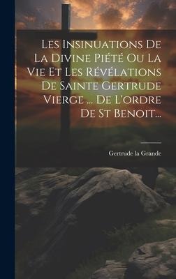 Les Insinuations De La Divine Piété Ou La Vie Et Les Révélations De Sainte Gertrude Vierge ... De L'ordre De St Benoit... - Gertrude La Grande