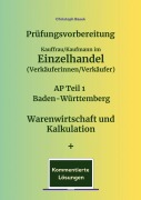 Cover-Bild zum Titel 'Prüfungsvorbereitung Kauffrau/Kaufmann im Einzelhandel (Verkäuferinnen/Verkäufer) AP Teil 1 Baden-Württemberg Warenwirtschaft und Kalkulation + Kommentierte Lösungen' von 'Christoph Basek'