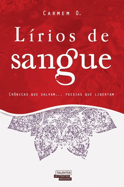 Lírios de Sangue - Crônicas que salvam... Poesias que libertam - Carmem O.