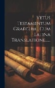 Vetus Testamentum Graecum... Cum Latina Translatione...... - Anonymous