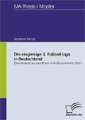 Die eingleisige 3. Fußball-Liga in Deutschland: Eine Analyse aus sportlicher und ökonomischer Sicht - Benjamin Michel