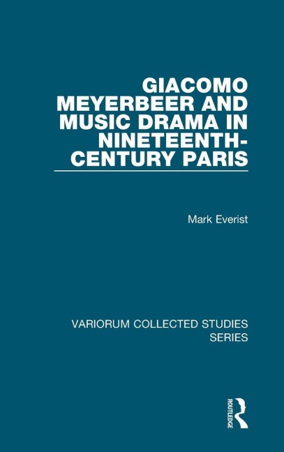 Giacomo Meyerbeer and Music Drama in Nineteenth-Century Paris - Mark Everist