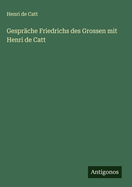 Gespräche Friedrichs des Grossen mit Henri de Catt - Henri De Catt