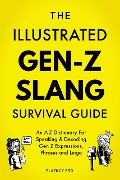Cover-Bild zum Titel 'The Illustrated Gen-Z Survival Guide: An A-Z Dictionary For Speaking & Decoding Gen Z Expressions, Phrases and Lingo' von 'Fluency Pro'