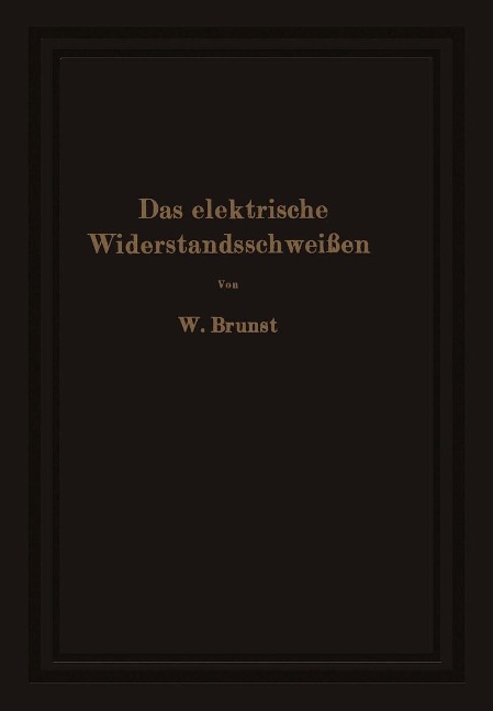 Das elektrische Widerstandsschweißen - Walter Brunst
