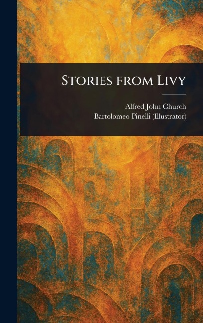 Stories From Livy - Alfred John Church, Bartolomeo Pinelli