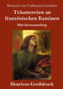 Cover-Bild zum Titel 'Träumereien an französischen Kaminen (Großdruck)' von 'Richard Von Volkmann-Leander'