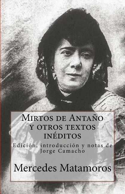 Mirtos de Antaño y otros textos inéditos: Edición, introducción y notas de Jorge Camacho - Mercedes Matamoros