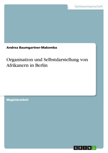 Organisation und Selbstdarstellung von Afrikanern in Berlin - Andrea Baumgartner-Makemba