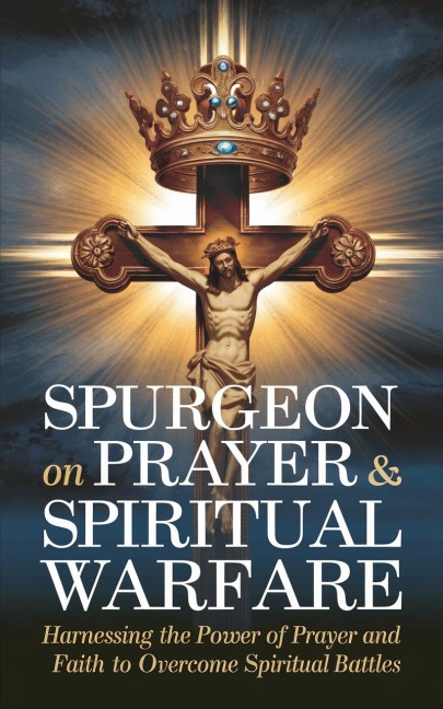 Spurgeon on Prayer & Spiritual Warfare: Harnessing the Power of Prayer and Faith to Overcome Spiritual Battles (Grapevine Classic Books) - Charles Haddon Spurgeon