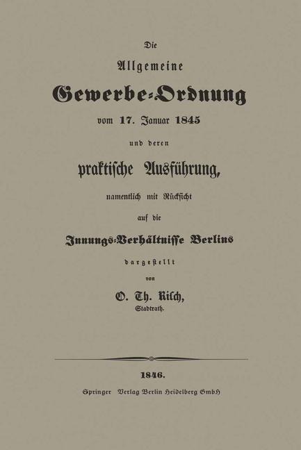 Die Allgemeine Gewerbe-Ordnung vom 17. Januar 1845 und deren praktische Ausführung, namentlich mit Rücksicht auf die Innungs-Verhältnisse Berlins - O. Th Risch