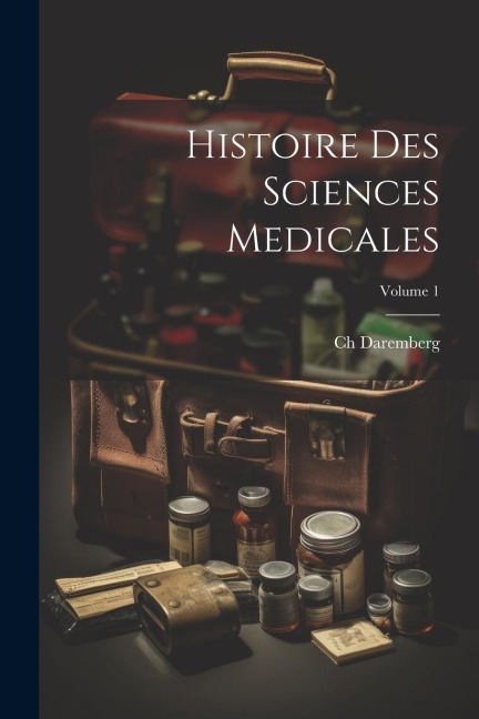 Histoire Des Sciences Medicales; Volume 1 - Ch Daremberg