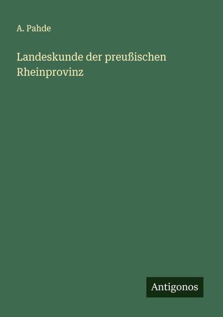 Landeskunde der preußischen Rheinprovinz - A. Pahde
