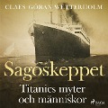 Sagoskeppet: Titanics myter och människor - Claes-Göran Wetterholm