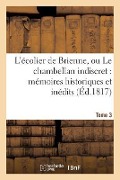 L'Écolier de Brienne, Ou Le Chambellan Indiscret: Mémoires Historiques Et Inédits. T. 3 - Sans Auteur