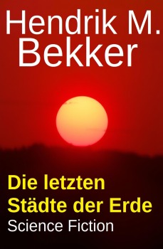 Die letzten Städte der Erde: Science Fiction - Hendrik M. Bekker