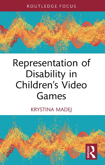 Representation of Disability in Children's Video Games - Krystina Madej