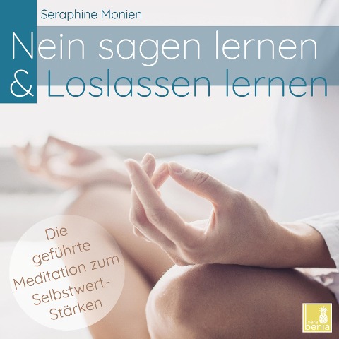 Nein sagen lernen & Loslassen lernen - Die geführte Meditation zum Selbstwert-Stärken - Seraphine Monien