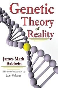 Genetic Theory of Reality - James Mark Baldwin, Jaan Valsiner