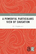 Cover-Bild zum Titel 'A Powerful Particulars View of Causation' von 'R. D. Ingthorsson'