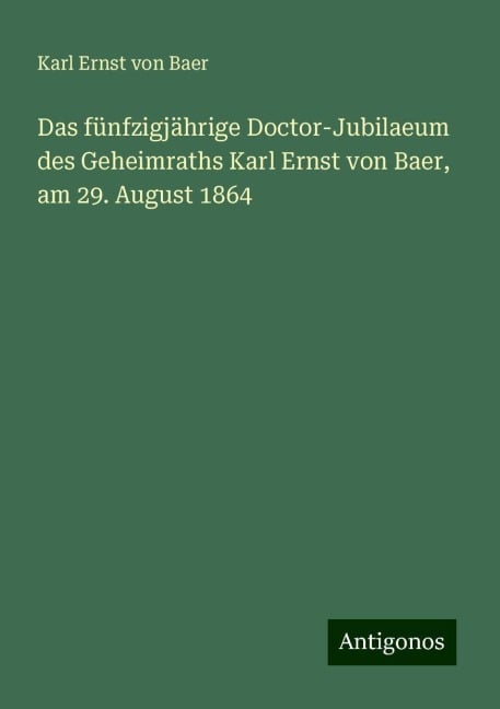 Das fünfzigjährige Doctor-Jubilaeum des Geheimraths Karl Ernst von Baer, am 29. August 1864 - Karl Ernst Von Baer