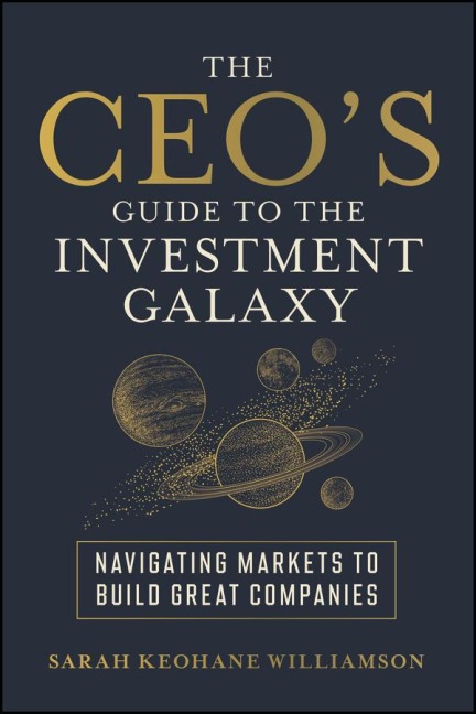 The Ceo's Guide to the Investment Galaxy - Sarah Keohane Williamson