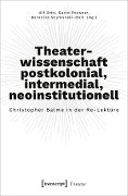 Cover-Bild zum Titel 'Theaterwissenschaft postkolonial, intermedial, neoinstitutionell' von ''