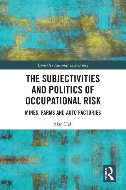 The Subjectivities and Politics of Occupational Risk - Alan Hall
