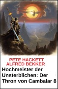 Cover-Bild zum Titel 'Hochmeister der Unsterblichen: Der Thron von Cambalar 8' von 'Alfred Bekker, Pete Hackett'